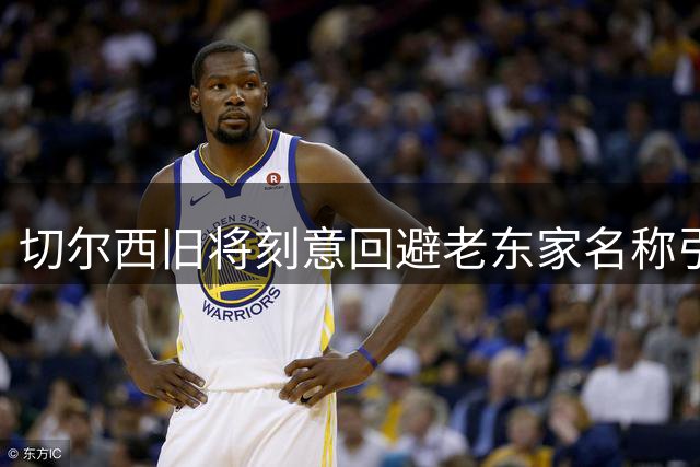 切尔西旧将刻意回避老东家名称引热议