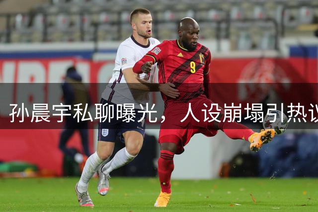 孙晨宇私聊曝光，人设崩塌引热议