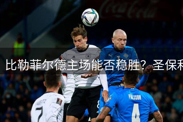 比勒菲尔德主场能否稳胜？圣保利或有机会